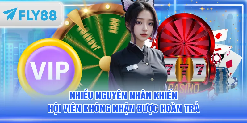 Nhiều nguyên nhân khiến hội viên không nhận được hoàn trả